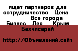 ищет партнеров для сотрудничество › Цена ­ 34 200 - Все города Бизнес » Лес   . Крым,Бахчисарай